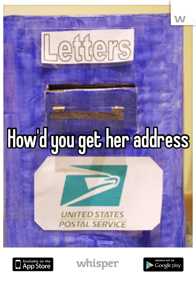 How'd you get her address 