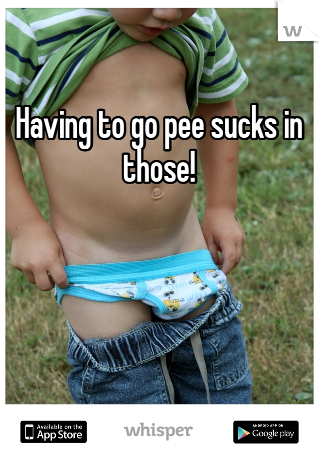 Having to go pee sucks in those! 