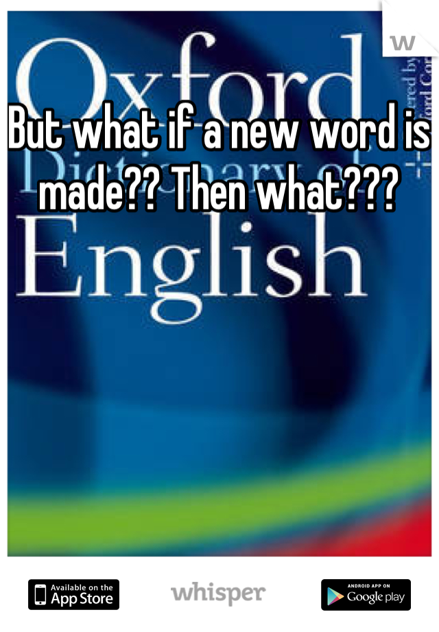 But what if a new word is made?? Then what???