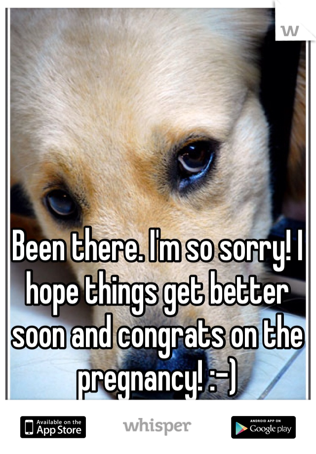 Been there. I'm so sorry! I hope things get better soon and congrats on the pregnancy! :-)