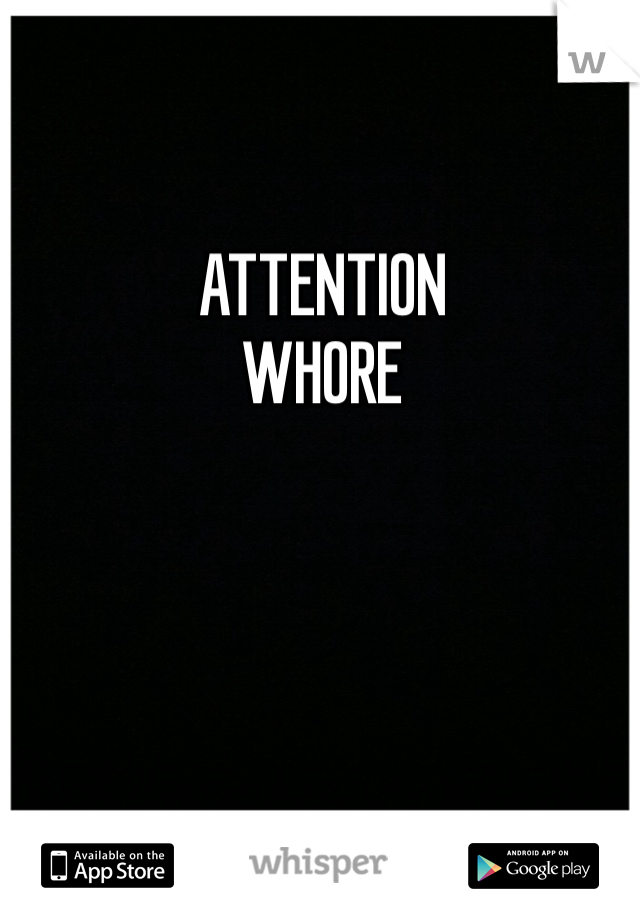 ATTENTION
WHORE