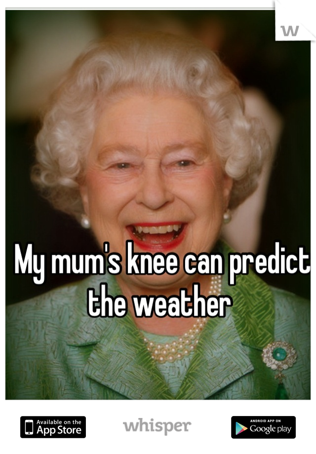My mum's knee can predict the weather 