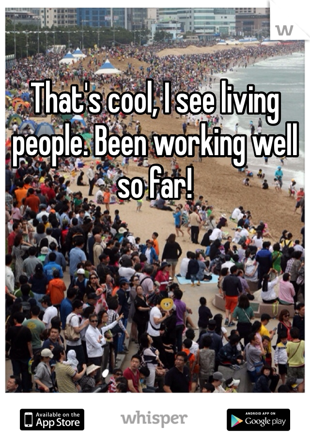 That's cool, I see living people. Been working well so far!