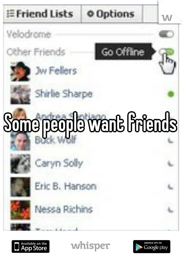 Some people want friends