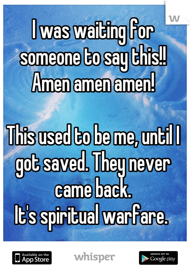 I was waiting for someone to say this!! 
Amen amen amen! 

This used to be me, until I got saved. They never came back. 
It's spiritual warfare. 