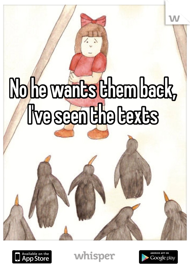 No he wants them back, I've seen the texts