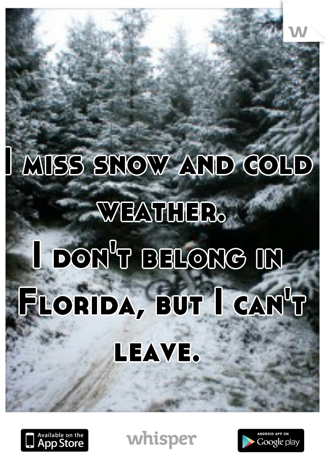 I miss snow and cold weather.
I don't belong in Florida, but I can't leave. 


    
