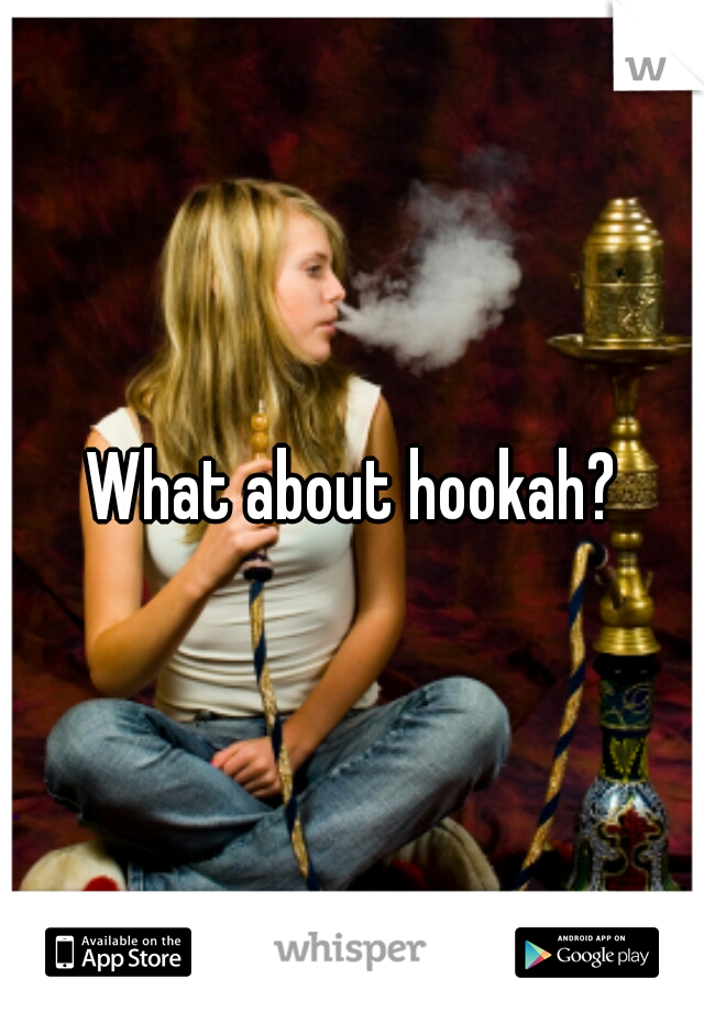 What about hookah?