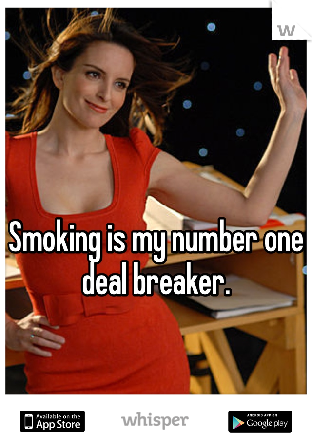 Smoking is my number one deal breaker. 