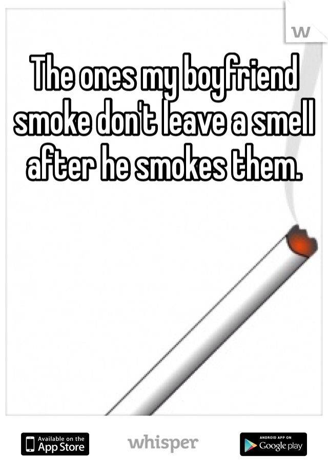 The ones my boyfriend smoke don't leave a smell after he smokes them. 