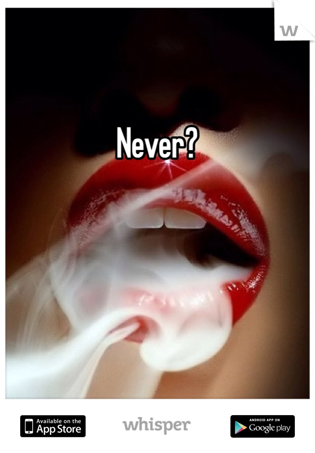 Never?