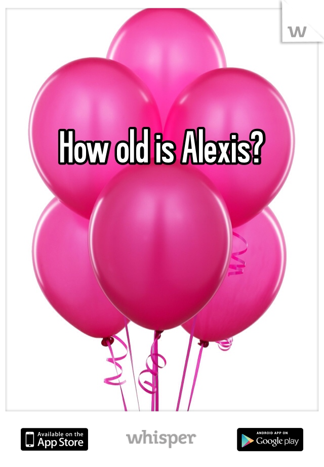 How old is Alexis? 
