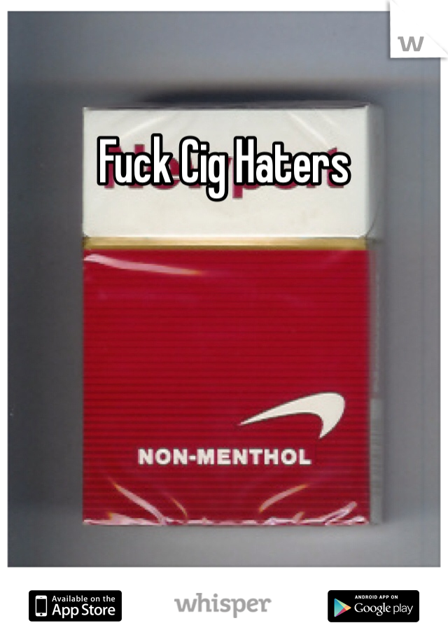 Fuck Cig Haters