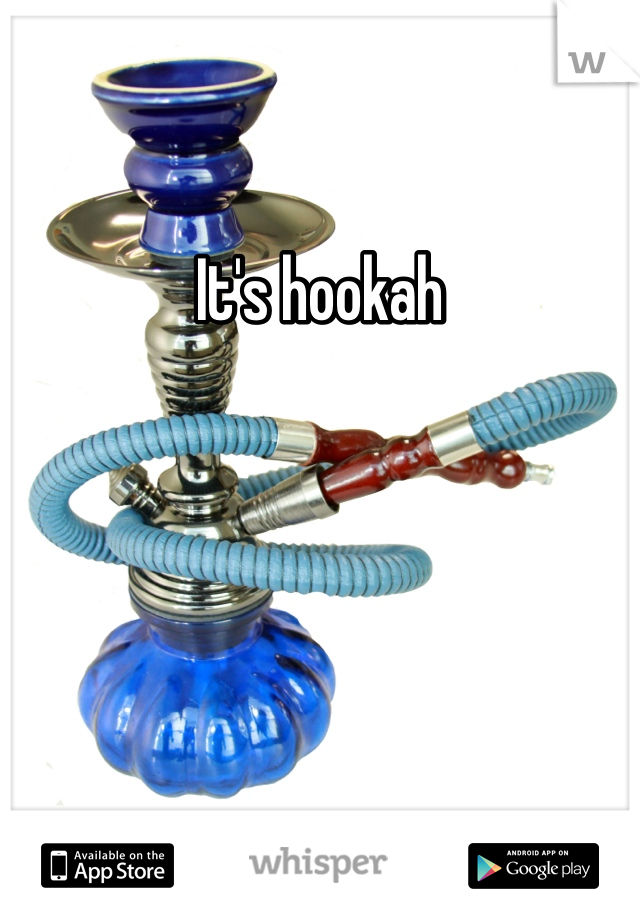 It's hookah