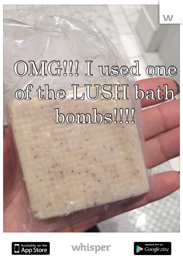 OMG!!! I used one of the LUSH bath bombs!!!!