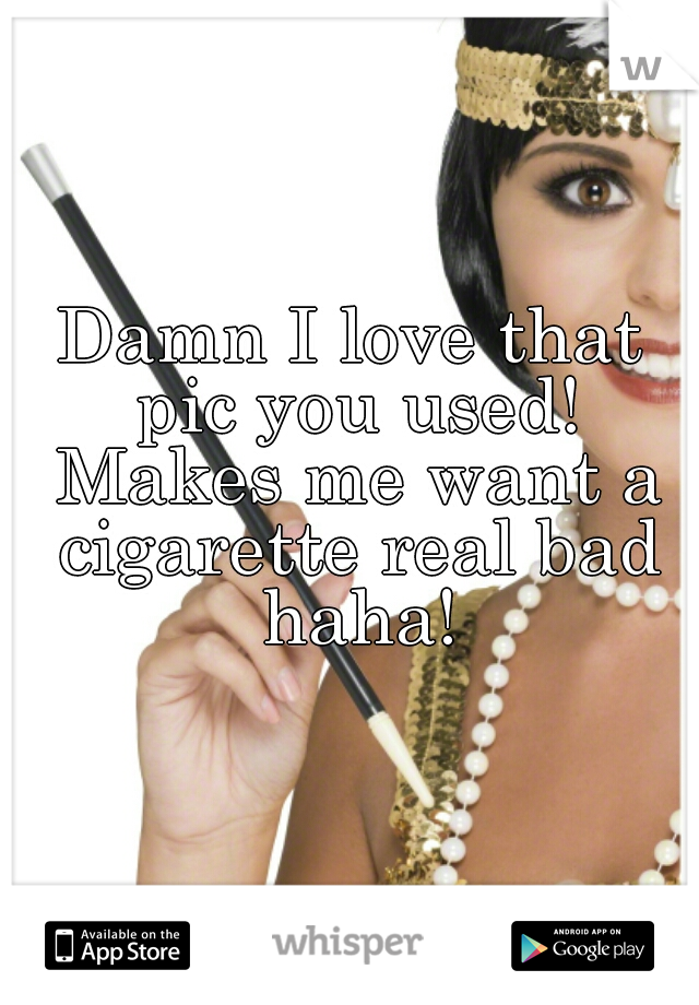 Damn I love that pic you used! Makes me want a cigarette real bad haha!