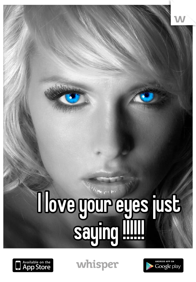 I love your eyes just saying !!!!!!