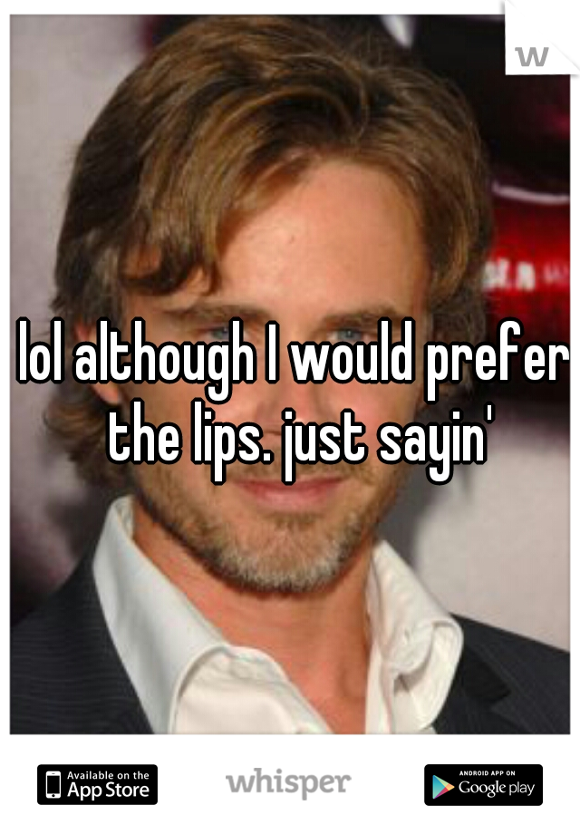 lol although I would prefer the lips. just sayin'