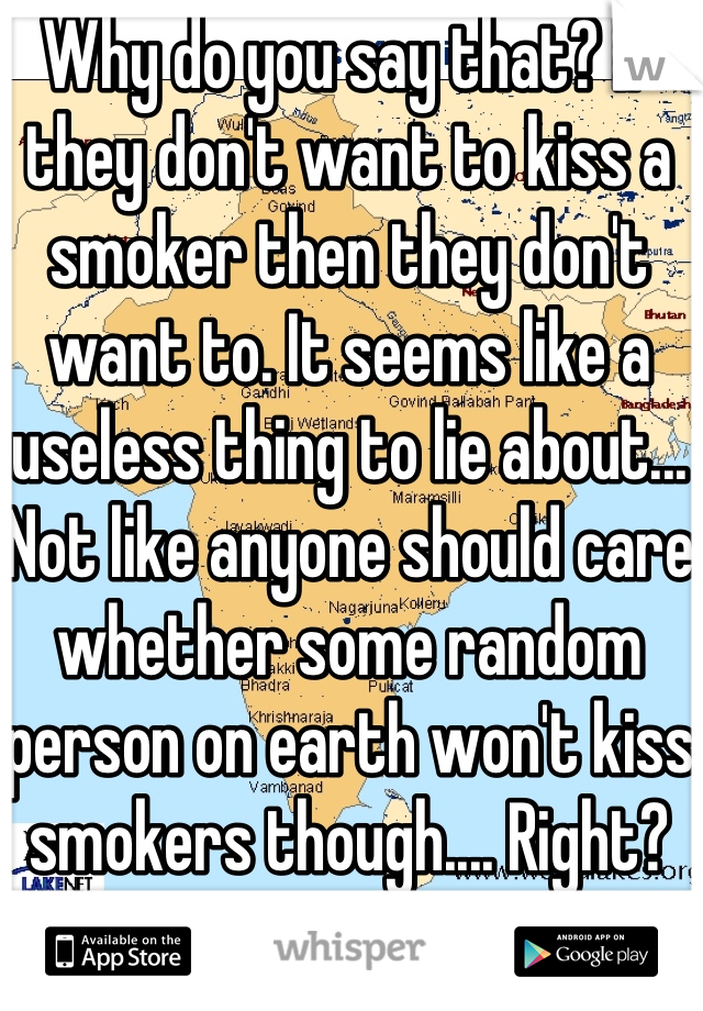 Why do you say that? If they don't want to kiss a smoker then they don't want to. It seems like a useless thing to lie about...
Not like anyone should care whether some random person on earth won't kiss smokers though.... Right?