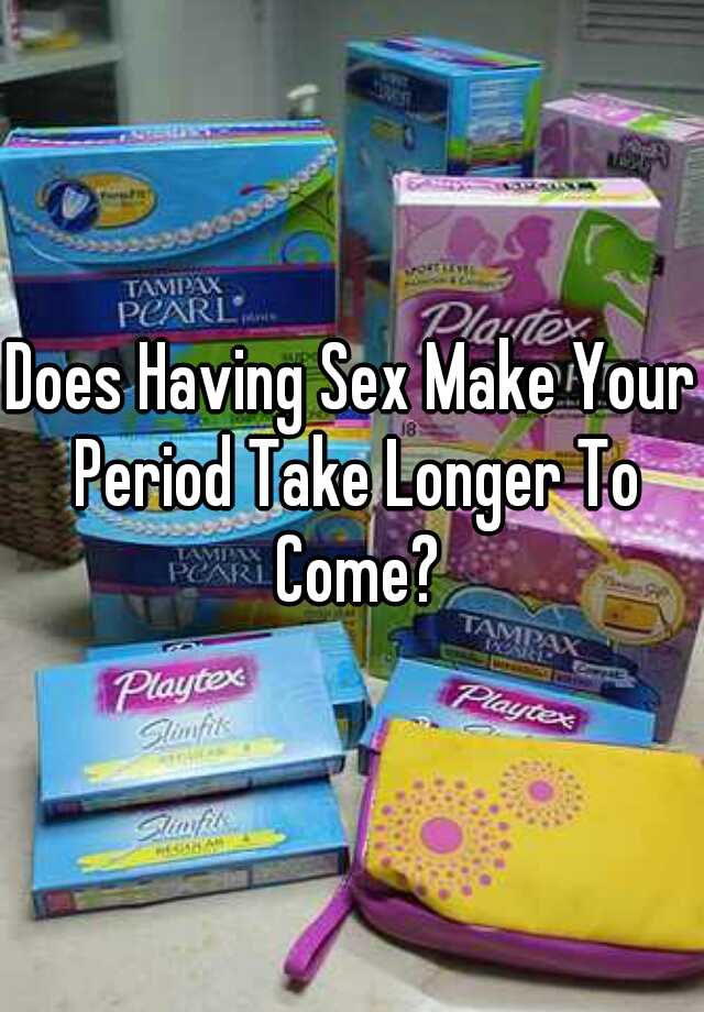 does-having-sex-make-your-period-take-longer-to-come