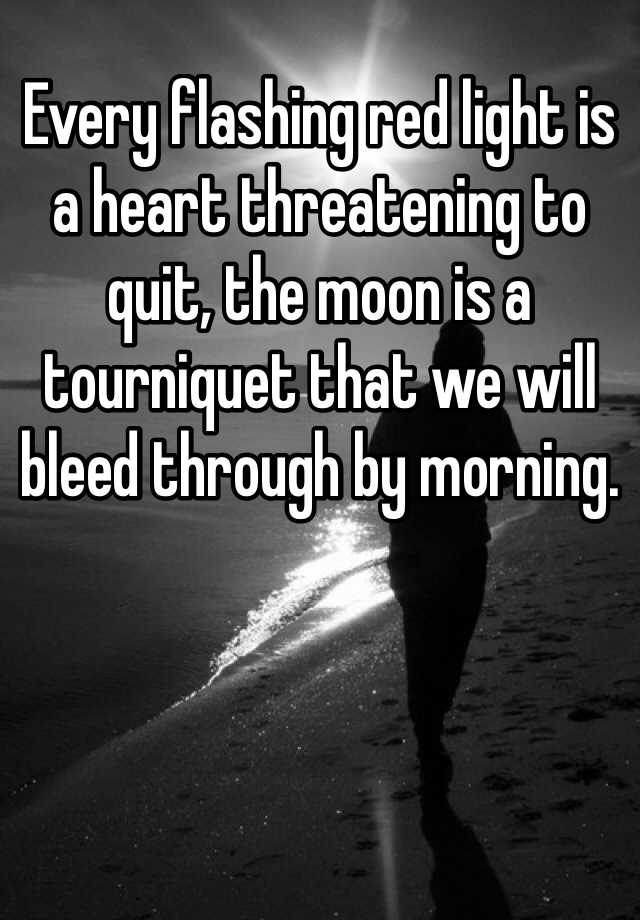 every-flashing-red-light-is-a-heart-threatening-to-quit-the-moon-is-a