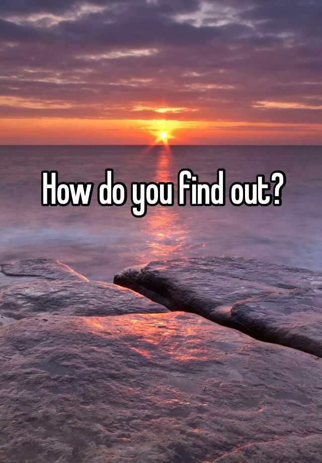 how-do-you-find-out