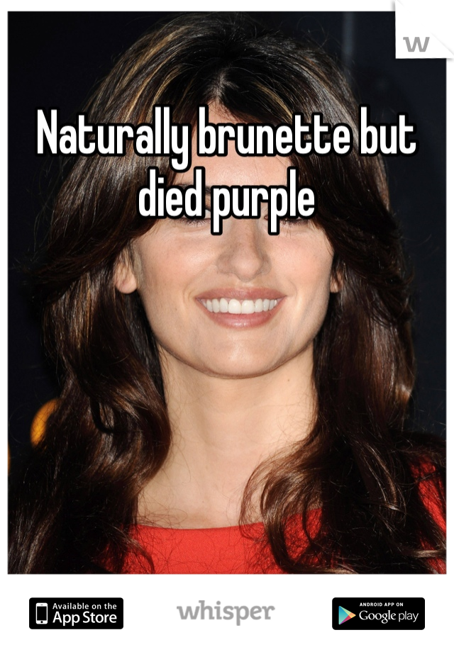 Naturally brunette but died purple 