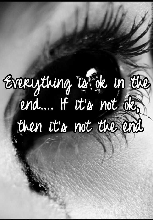 everything-is-ok-in-the-end-if-it-s-not-ok-then-it-s-not-the-end