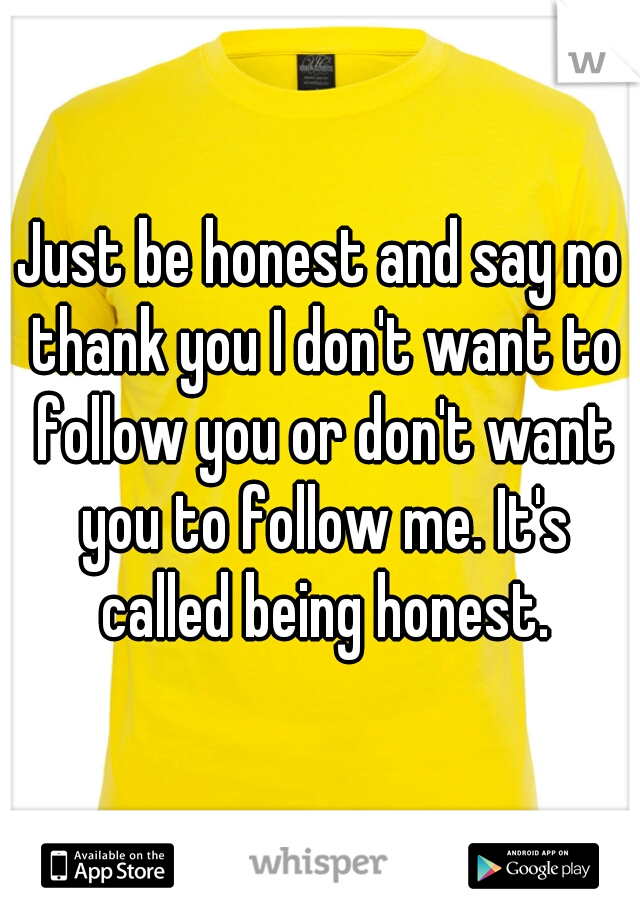 Just be honest and say no thank you I don't want to follow you or don't want you to follow me. It's called being honest.