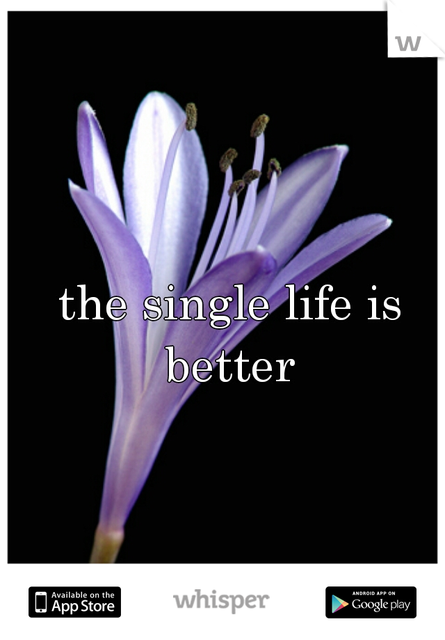  the single life is better
