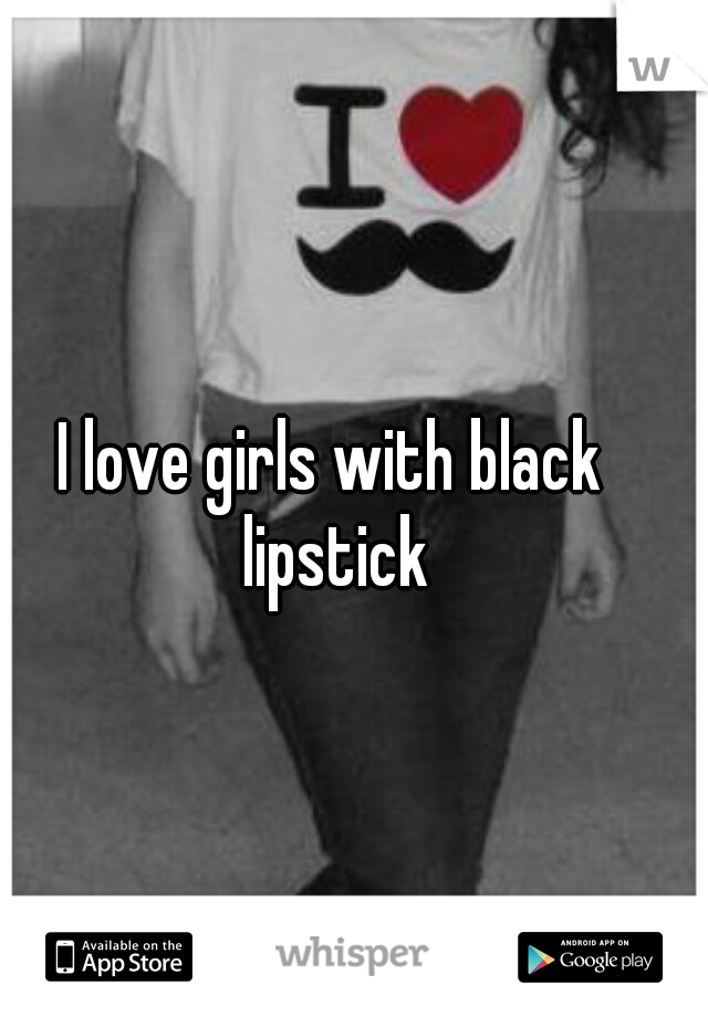I love girls with black lipstick