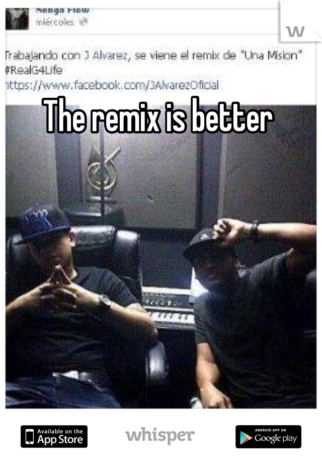 The remix is better 
