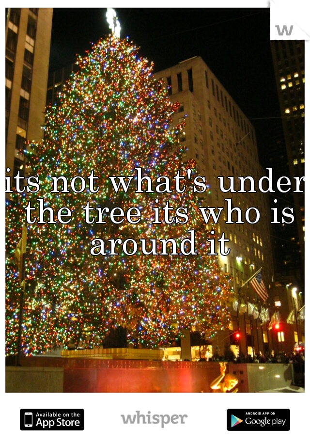 its not what's under the tree its who is around it