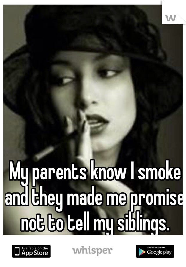 My parents know I smoke and they made me promise not to tell my siblings.