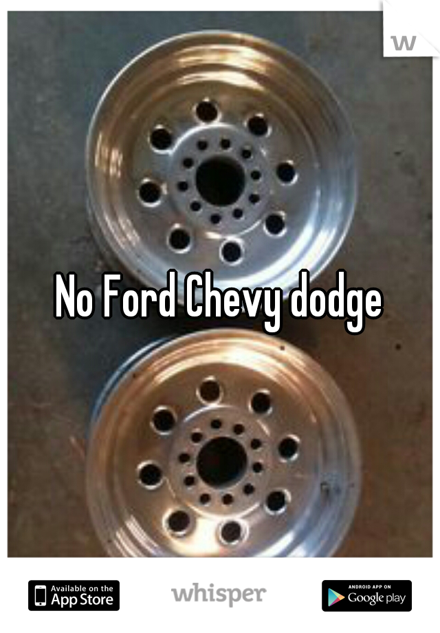 No Ford Chevy dodge