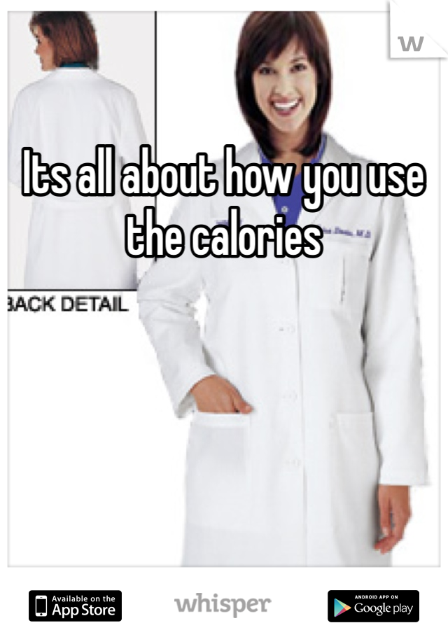 Its all about how you use the calories
