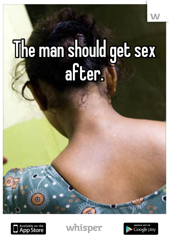 The man should get sex after.