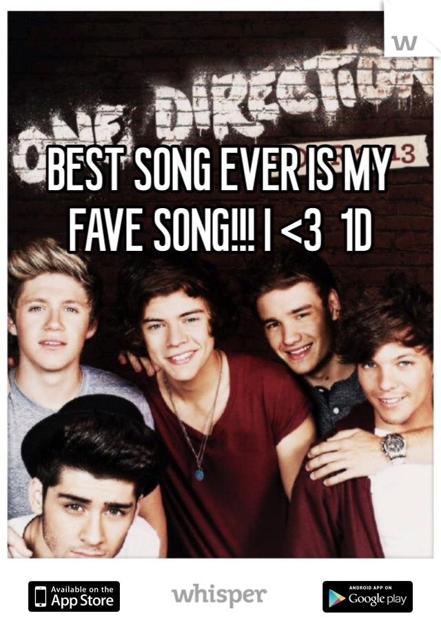 BEST SONG EVER IS MY FAVE SONG!!! I <3  1D