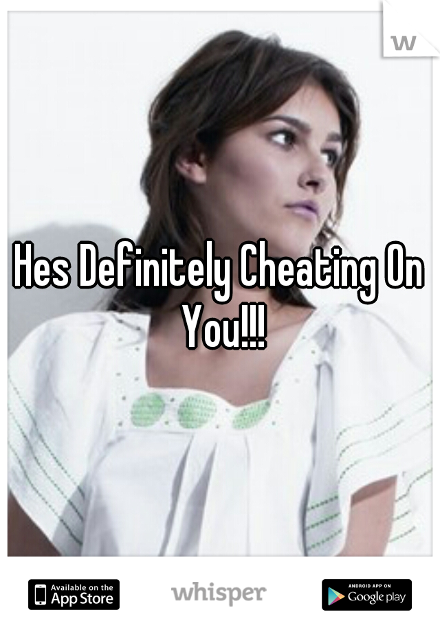 Hes Definitely Cheating On You!!!