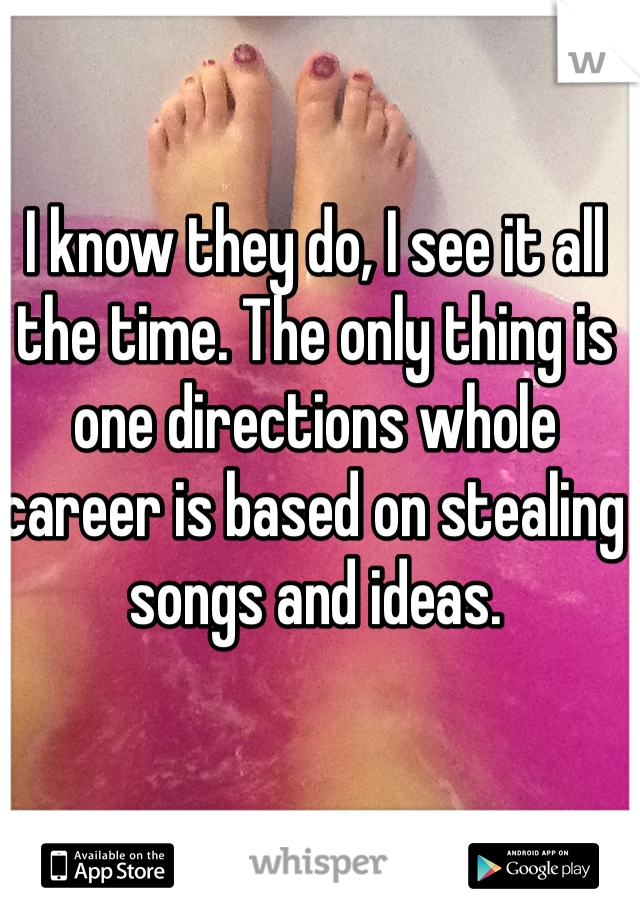 I know they do, I see it all the time. The only thing is one directions whole career is based on stealing songs and ideas.