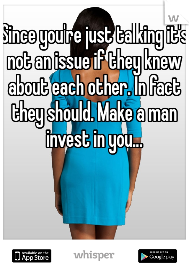 Since you're just talking it's not an issue if they knew about each other. In fact they should. Make a man invest in you...