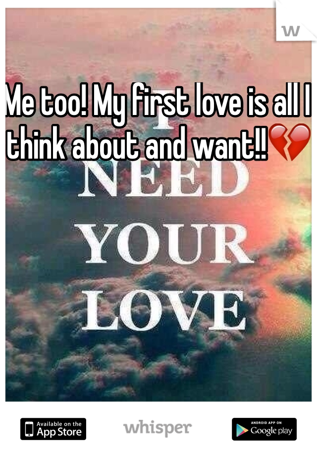 Me too! My first love is all I think about and want!!💔