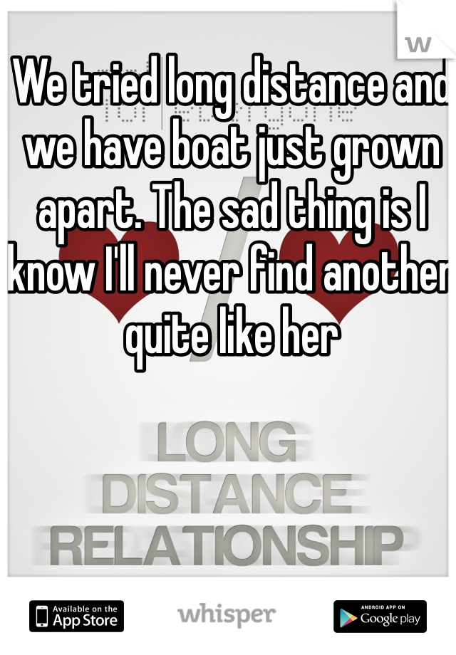 We tried long distance and we have boat just grown apart. The sad thing is I know I'll never find another quite like her