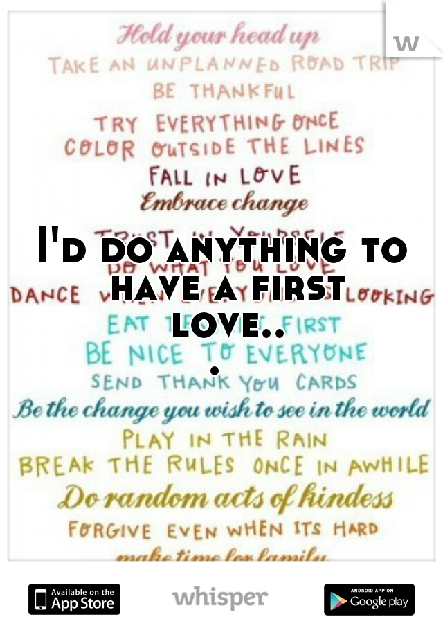 I'd do anything to have a first love... 