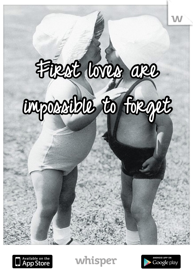 First loves are impossible to forget