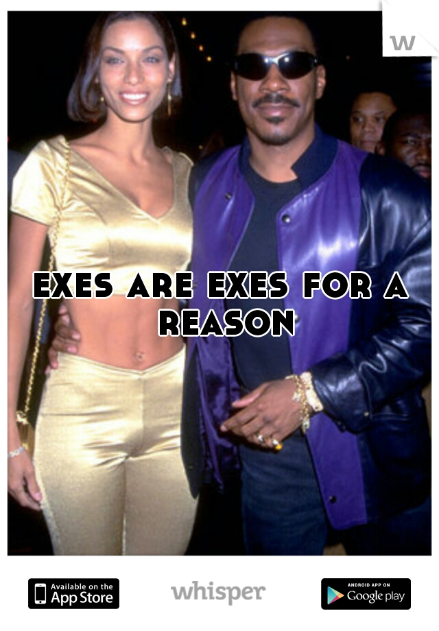 exes are exes for a reason
