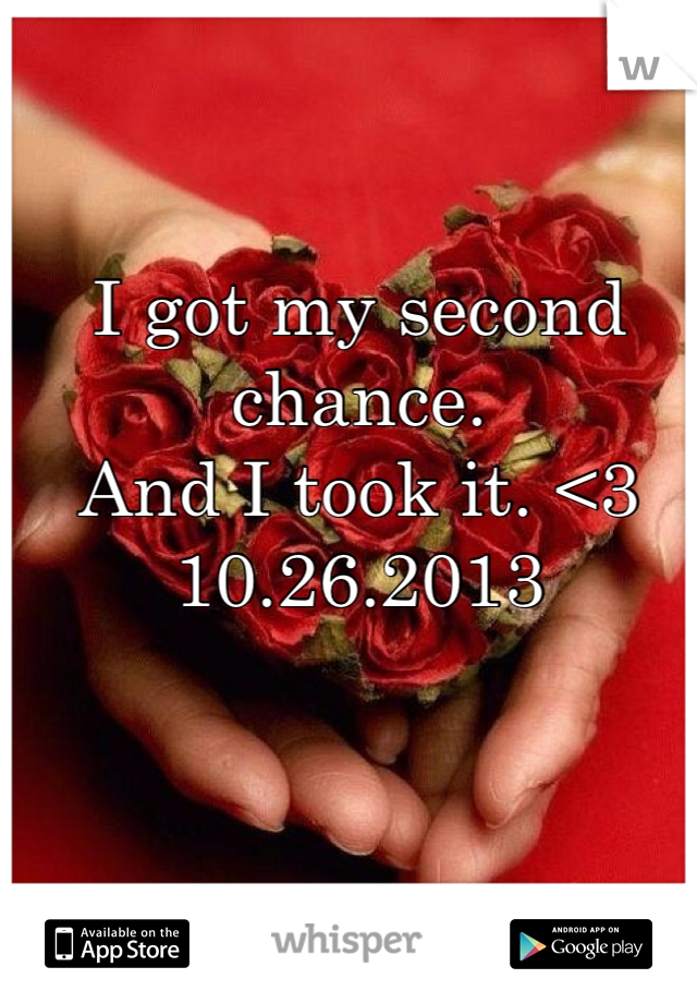 I got my second chance. 
And I took it. <3
10.26.2013