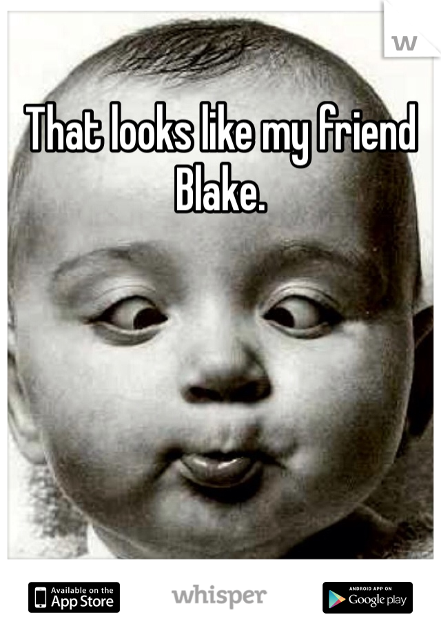 That looks like my friend Blake.