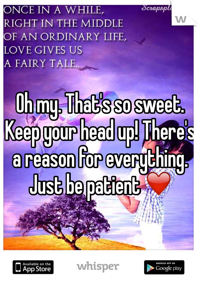 Oh my. That's so sweet. Keep your head up! There's a reason for everything. Just be patient ❤️