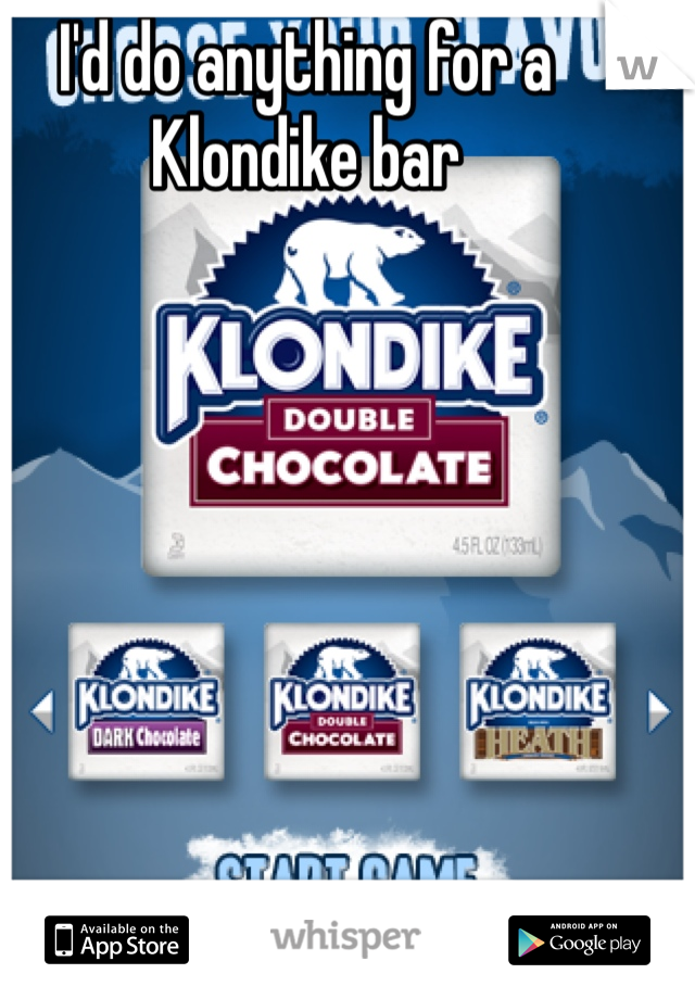 I'd do anything for a Klondike bar 

